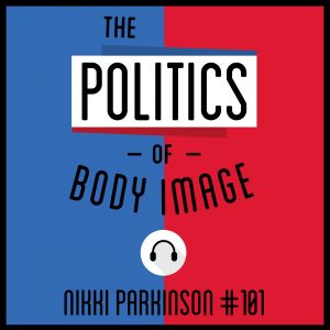 The Politics of Body Image - podcast interview Nikki Parkinson